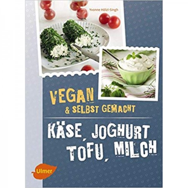 Käse, Joghurt, Tofu, Milch Vegan & selbst gemacht - Yvonne Hölzl Singh